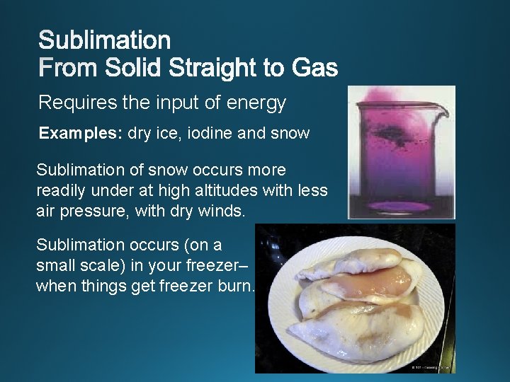 Requires the input of energy Examples: dry ice, iodine and snow Sublimation of snow