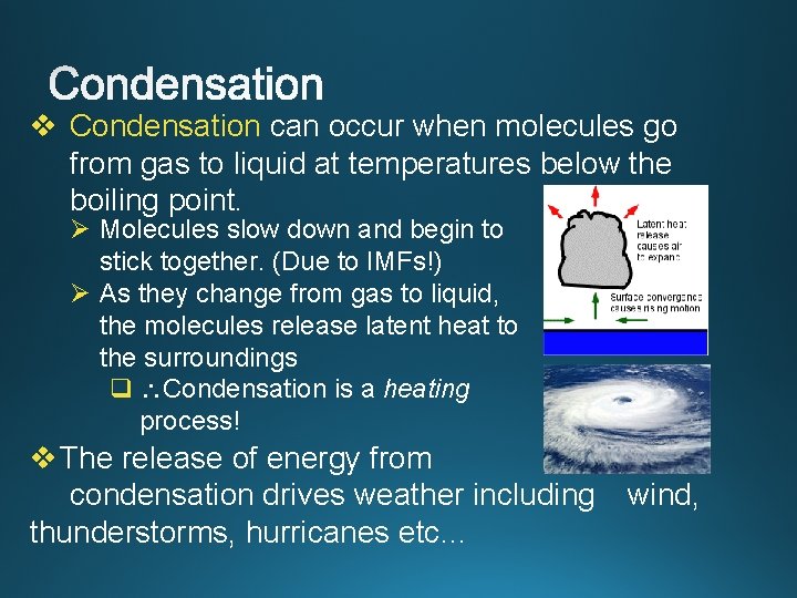 v Condensation can occur when molecules go from gas to liquid at temperatures below