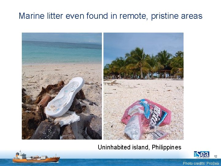 Marine litter even found in remote, pristine areas Uninhabited island, Philippines 12 Photo credits: