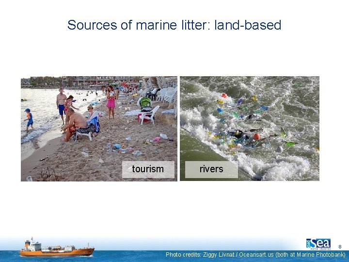 Sources of marine litter: land-based tourism rivers 8 Photo credits: Ziggy Livnat / Oceansart.