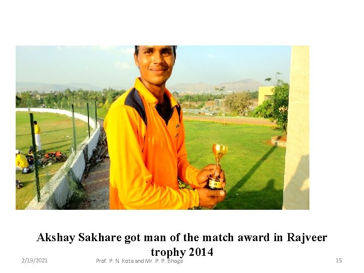 Akshay Sakhare got man of the match award in Rajveer trophy 2014 2/19/2021 Prof.