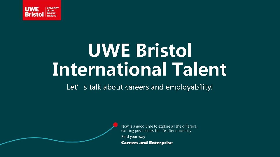 UWE Bristol International Talent Let’s talk about careers and employability! 