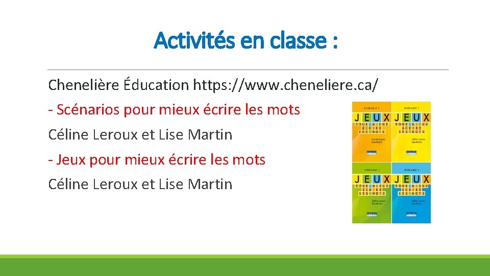 Activités en classe : Chenelière Éducation https: //www. cheneliere. ca/ - Scénarios pour mieux