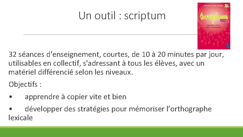 Un outil : scriptum 32 séances d'enseignement, courtes, de 10 à 20 minutes par