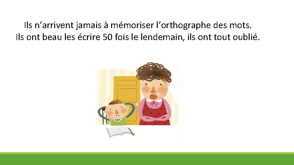 Ils n’arrivent jamais à mémoriser l’orthographe des mots. Ils ont beau les écrire 50