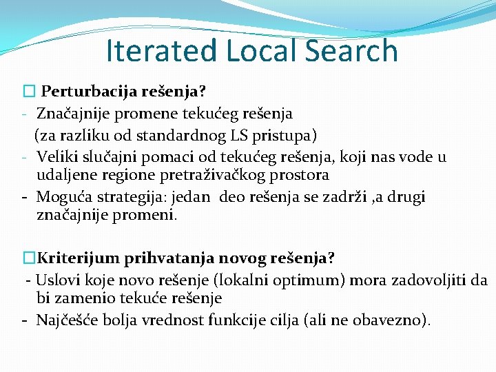 Iterated Local Search � Perturbacija rešenja? - Značajnije promene tekućeg rešenja (za razliku od