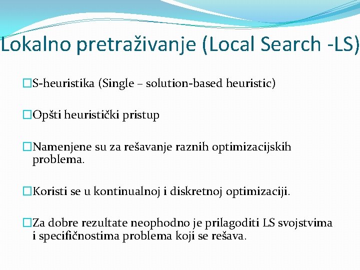 Lokalno pretraživanje (Local Search -LS) �S-heuristika (Single – solution-based heuristic) �Opšti heuristički pristup �Namenjene