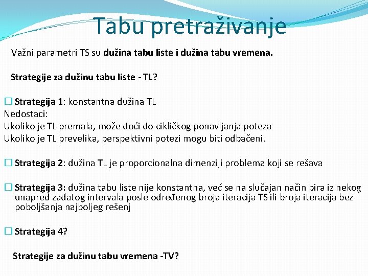 Tabu pretraživanje Važni parametri TS su dužina tabu liste i dužina tabu vremena. Strategije