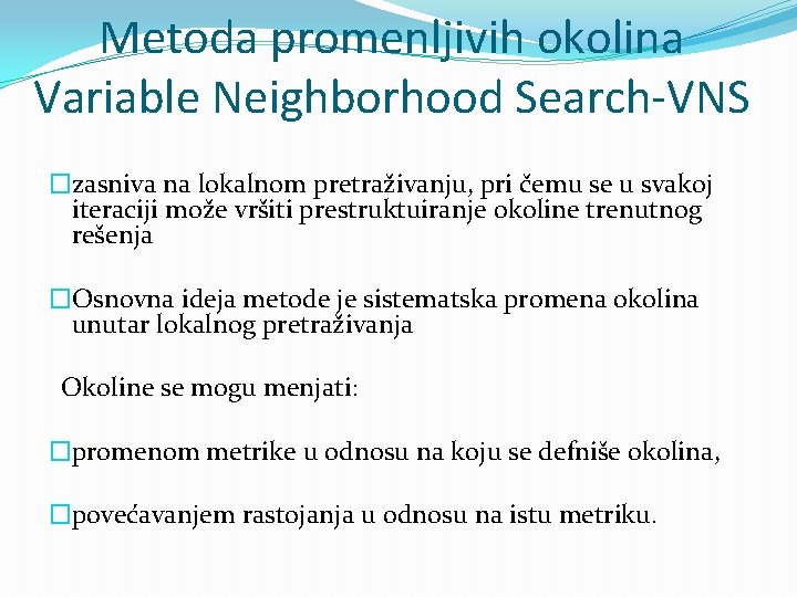 Metoda promenljivih okolina Variable Neighborhood Search-VNS �zasniva na lokalnom pretraživanju, pri čemu se u