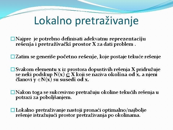 Lokalno pretraživanje �Najpre je potrebno definisati adekvatnu reprezentaciju rešenja i pretraživački prostor X za