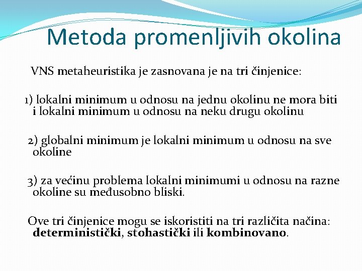 Metoda promenljivih okolina VNS metaheuristika je zasnovana je na tri činjenice: 1) lokalni minimum