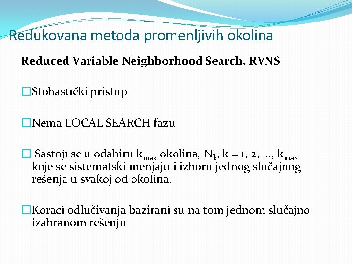 Redukovana metoda promenljivih okolina Reduced Variable Neighborhood Search, RVNS �Stohastički pristup �Nema LOCAL SEARCH