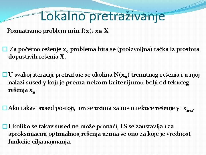 Lokalno pretraživanje Posmatramo problem min f(x), x X � Za početno rešenje x 0