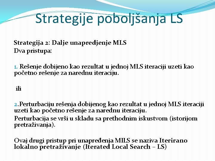 Strategije poboljšanja LS Strategija 2: Dalje unapredjenje MLS Dva pristupa: 1. Rešenje dobijeno kao