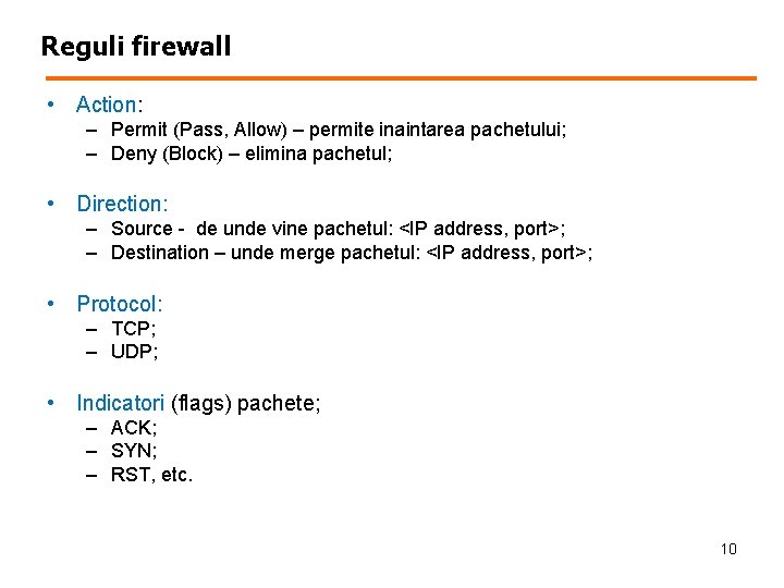 Reguli firewall • Action: – Permit (Pass, Allow) – permite inaintarea pachetului; – Deny