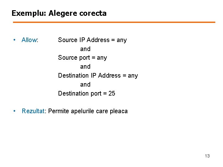 Exemplu: Alegere corecta • Allow: Source IP Address = any and Source port =