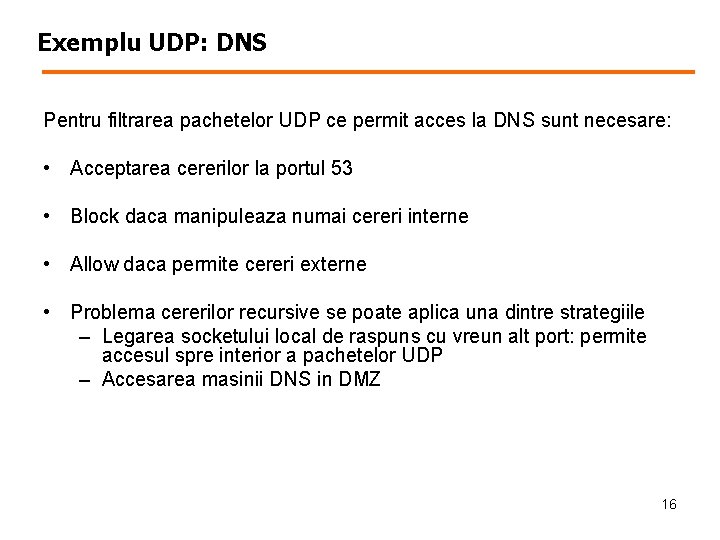 Exemplu UDP: DNS Pentru filtrarea pachetelor UDP ce permit acces la DNS sunt necesare: