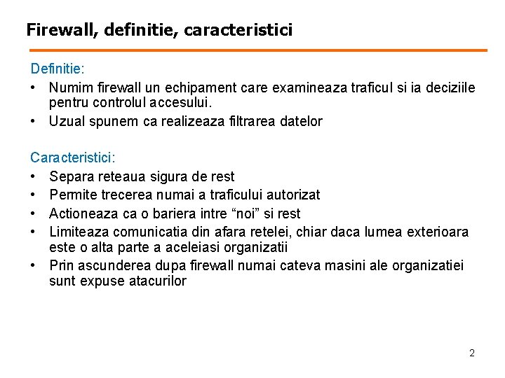 Firewall, definitie, caracteristici Definitie: • Numim firewall un echipament care examineaza traficul si ia