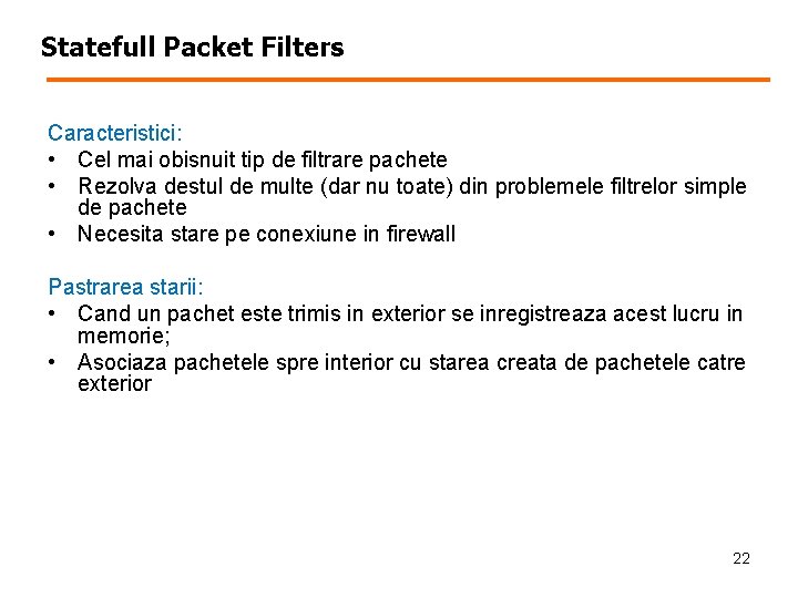 Statefull Packet Filters Caracteristici: • Cel mai obisnuit tip de filtrare pachete • Rezolva