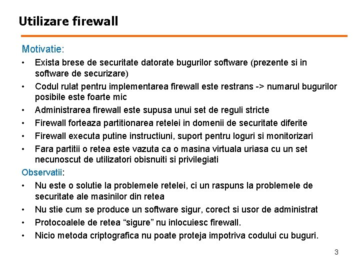 Utilizare firewall Motivatie: • Exista brese de securitate datorate bugurilor software (prezente si in