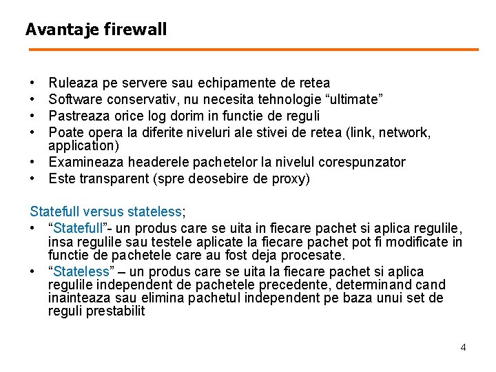 Avantaje firewall • • Ruleaza pe servere sau echipamente de retea Software conservativ, nu