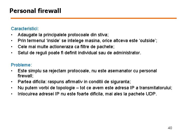 Personal firewall Caracteristici: • Adaugate la principalele protocoale din stiva; • Prin termenul ‘inside’