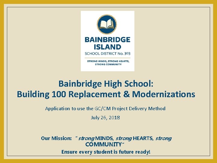 Bainbridge High School: Building 100 Replacement & Modernizations Application to use the GC/CM Project