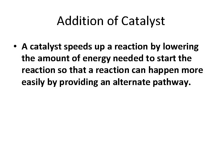Addition of Catalyst • A catalyst speeds up a reaction by lowering the amount