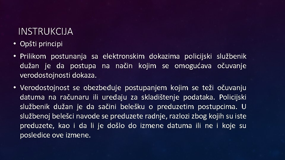 INSTRUKCIJA • Opšti principi • Prilikom postunanja sa elektronskim dokazima policijski službenik dužan je