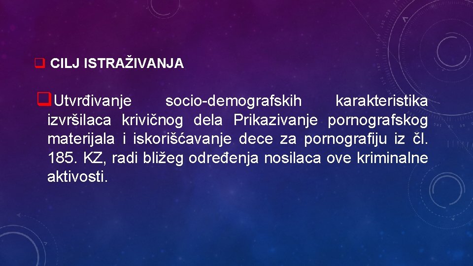 q CILJ ISTRAŽIVANJA q. Utvrđivanje socio-demografskih karakteristika izvršilaca krivičnog dela Prikazivanje pornografskog materijala i