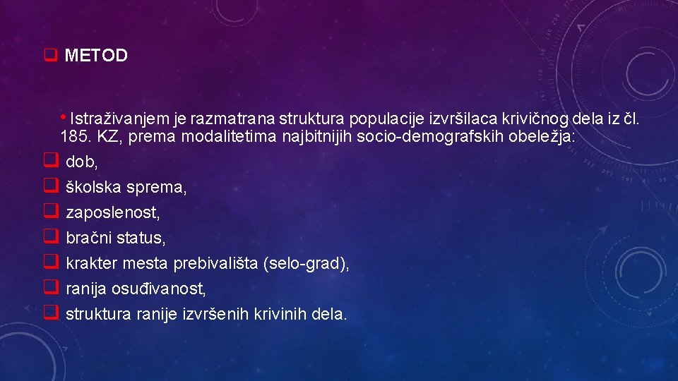 q METOD • Istraživanjem je razmatrana struktura populacije izvršilaca krivičnog dela iz čl. 185.