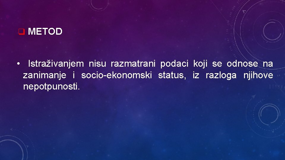 q METOD • Istraživanjem nisu razmatrani podaci koji se odnose na zanimanje i socio-ekonomski