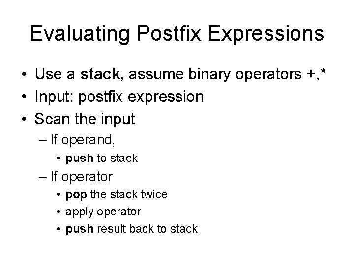 Evaluating Postfix Expressions • Use a stack, assume binary operators +, * • Input: