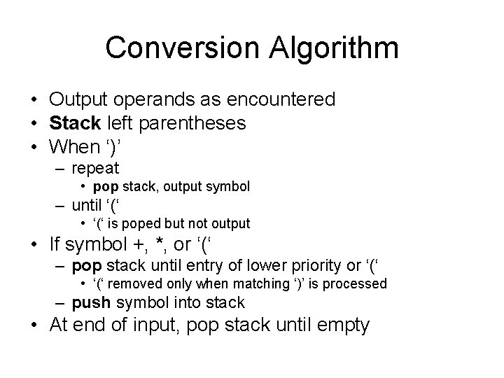 Conversion Algorithm • Output operands as encountered • Stack left parentheses • When ‘)’