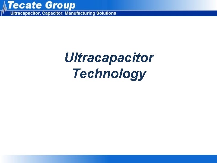 Ultracapacitor Technology Ultracapacitor Technology