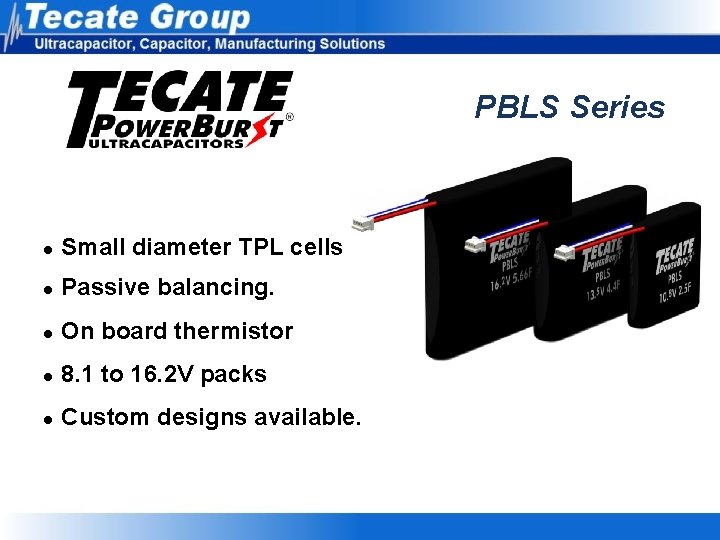 PBLS Series l Small diameter TPL cells l Passive balancing. l On board thermistor PBLS Series l Small diameter TPL cells l Passive balancing. l On board thermistor