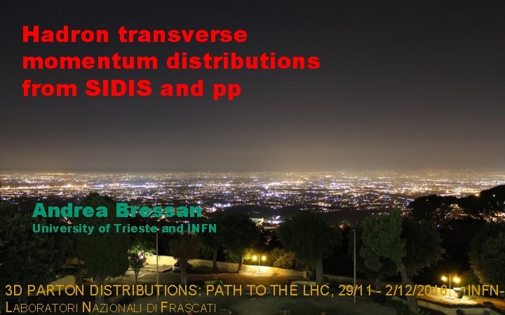 Hadron transverse momentum distributions from SIDIS and pp Andrea Bressan University of Trieste and