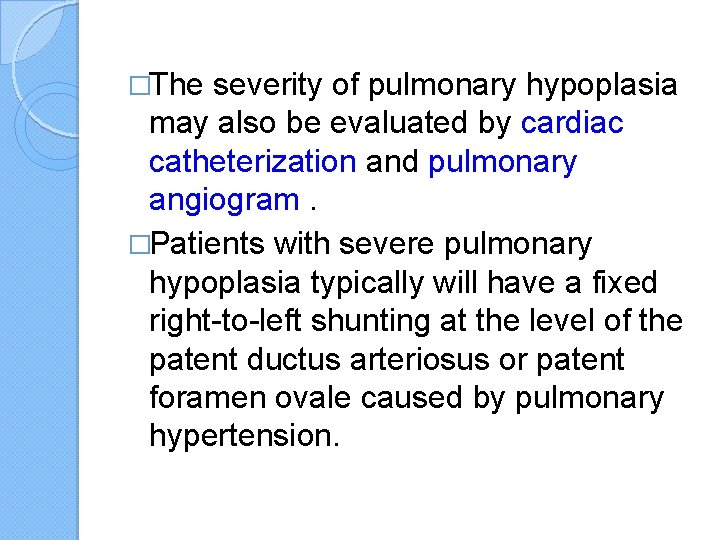 �The severity of pulmonary hypoplasia may also be evaluated by cardiac catheterization and pulmonary