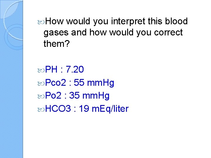  How would you interpret this blood gases and how would you correct them?