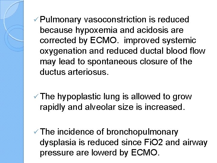 ü Pulmonary vasoconstriction is reduced because hypoxemia and acidosis are corrected by ECMO. improved