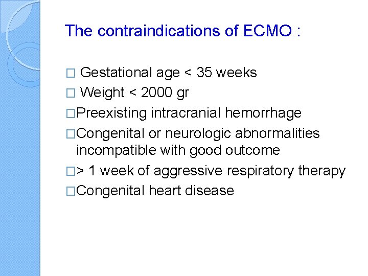 The contraindications of ECMO : Gestational age < 35 weeks � Weight < 2000