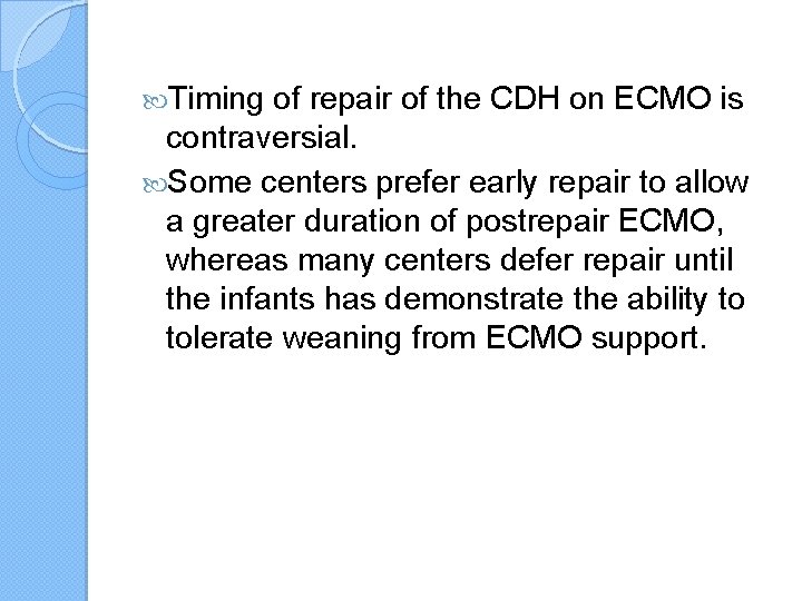  Timing of repair of the CDH on ECMO is contraversial. Some centers prefer