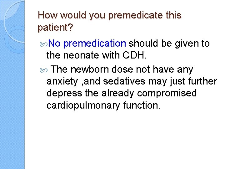 How would you premedicate this patient? No premedication should be given to the neonate