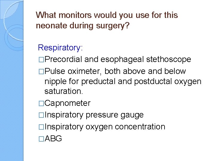 What monitors would you use for this neonate during surgery? Respiratory: �Precordial and esophageal