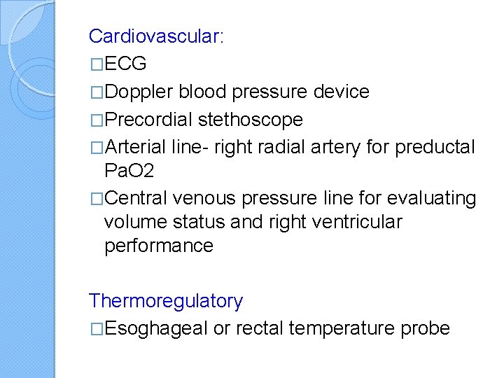 Cardiovascular: �ECG �Doppler blood pressure device �Precordial stethoscope �Arterial line- right radial artery for