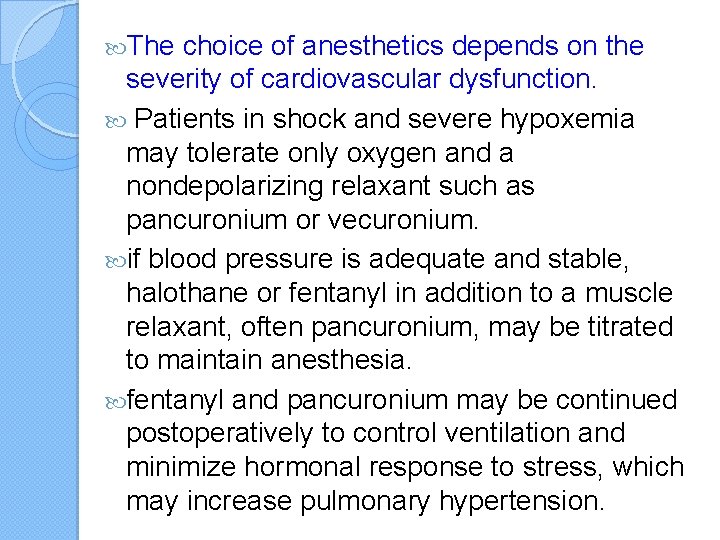  The choice of anesthetics depends on the severity of cardiovascular dysfunction. Patients in