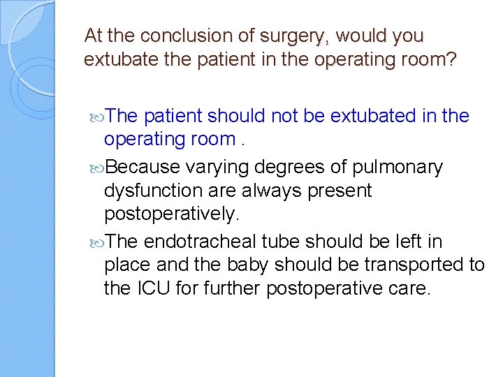 At the conclusion of surgery, would you extubate the patient in the operating room?