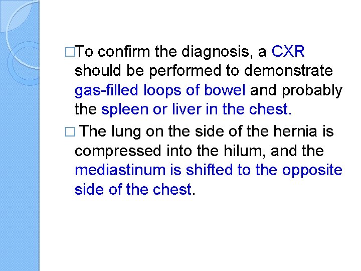 �To confirm the diagnosis, a CXR should be performed to demonstrate gas-filled loops of