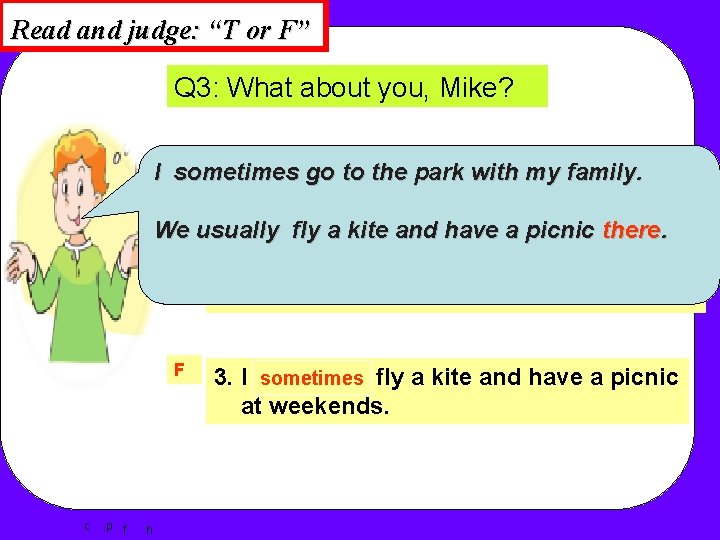 Read and judge: “T or F” Q 3: What about you, Mike? T 1. Read and judge: “T or F” Q 3: What about you, Mike? T 1.