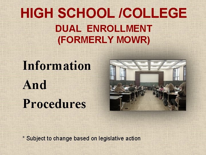 HIGH SCHOOL /COLLEGE DUAL ENROLLMENT (FORMERLY MOWR) Information And Procedures * Subject to change